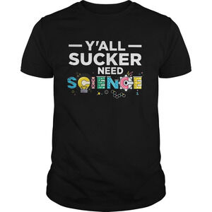Yall Sucker Need Science Shirt